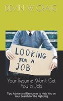 Your Resume Won't Get You a Job: Tips, Advice and Resources to Help You on Your Search for the Right Gig