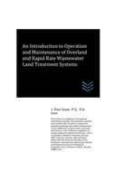 An Introduction to Operation and Maintenance of Overland and Rapid Rate Wastewater Land Treatment Systems: (Wastewater Treatment Engineering)