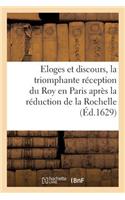 Eloges Et Discours, La Triomphante Réception Du Roy En Paris Après La Réduction de la Rochelle: (Histoire)