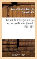 Le Jeu de Stratégie, Ou Les Échecs Militaires 2e Éd.