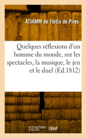 Quelques Réflexions d'Un Homme Du Monde, Sur Les Spectacles, La Musique, Le Jeu Et Le Duel