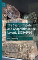 The Cyprus Tribute and Geopolitics in the Levant, 1875-1960