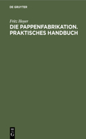 Die Pappenfabrikation. Praktisches Handbuch
