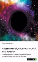 Gegebenheiten, Grundpositionen, Perspektiven: Überlegungen zur Orientierung gegen Relativität, Lethargie, Ismen, Hass und Herdentrieb