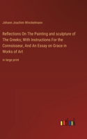 Reflections On The Painting and sculpture of The Greeks; With Instructions For the Connoisseur, And An Essay on Grace in Works of Art