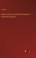 English Grammar including the Principles of Grammatical Analysis