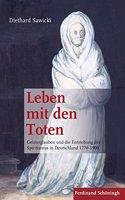 Leben Mit Den Toten: Geisterglauben Und Die Entstehung Des Spiritismus in Deutschland 1770-1900. 2. Auflage