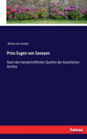 Prinz Eugen von Savoyen: Nach den handschriftlichen Quellen der kaiserlichen Archive