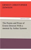 Poems and Prose of Ernest Dowson with a Memoir by Arthur Symons