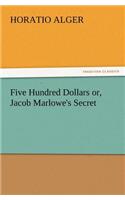 Five Hundred Dollars Or, Jacob Marlowe's Secret