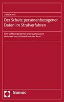 Der Schutz Personenbezogener Daten Im Strafverfahren: Eine Rechtsvergleichende Untersuchung Zum Deutschen Und Us-Amerikanischen Recht