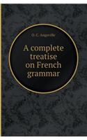 A Complete Treatise on French Grammar