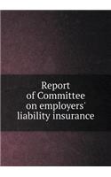 Report of Committee on Employers' Liability Insurance