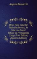 Meios Para Debellar, Mais Facilmente, As Crises no Brazil: Estudo de Propaganda (Large Print Edition) (Spanish Edition)