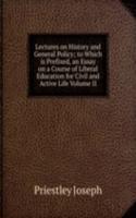 Lectures on History and General Policy; to Which is Prefixed, an Essay on a Course of Liberal Education for Civil and Active Life Volume II