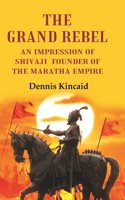 The Grand Rebel: An Impression of Shivaji Founder of the Maratha Empire