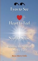 Eyes to see, Heart to Feel, Soul to Sense: Bringing the magical into the light