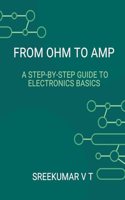 From Ohm to Amp: A Step-by-Step Guide to Electronics Basics