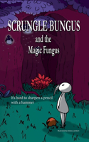 Scrungle Bungus and the Magic Fungus