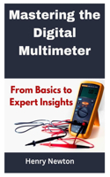 Mastering the Digital Multimeter: From Basics to Expert Insights