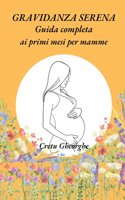 Gravidanza Serena: Guida Completa ai Primi Mesi per Mamme: Consigli pratici, curiosità e informazioni essenziali per affrontare serenamente le prime fasi della gravida