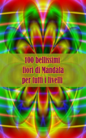 100 bellissimi fiori di Mandala per tutti i livelli: Disegni antistress per colorare, rilassarsi e distendersi (libri da colorare per adulti)