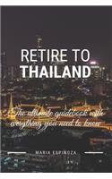 Retire To Thailand: The ultimate guidebook with everything you need to know