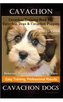 Cavachon, Cavachon Training Book for Cavachon Dogs & Cavachon Puppies By D!G THIS DOG Training, Behavior, Socializing, Grooming, Care, Easy Training, Professional Results, Cavachon Dogs