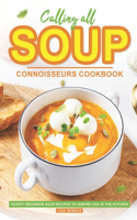 Calling All Soup Connoisseurs Cookbook: Hearty Beginner Soup Recipes to Inspire You in the Kitchen