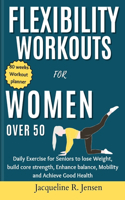 Flexibility Workouts for Women Over 50: Daily Exercise for Seniors to lose Weight, build core strength, Enhance balance, Mobility and Achieve Good Health