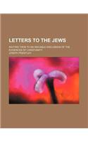 Letters to the Jews; Inviting Them to an Amicable Discussion of the Evidences of Christianity