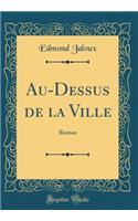 Au-Dessus de la Ville: Roman (Classic Reprint)