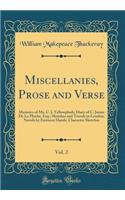Miscellanies, Prose and Verse, Vol. 2: Memoirs of Mr. C. J. Yellowplush; Diary of C. James De La Pluche, Esq.; Sketches and Travels in London; Novels by Eminent Hands; Character Sketches (Classic Reprint)