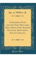 Furnishing Plan for the Fort Moultrie Hecp-Hdcp, Fort Sumter National Monument, South Carolina (Classic Reprint)