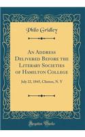 An Address Delivered Before the Literary Societies of Hamilton College: July 22, 1845, Clinton, N. Y (Classic Reprint)