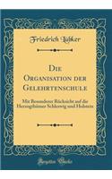 Die Organisation Der Gelehrtenschule: Mit Besonderer RÃ¼cksicht Auf Die HerzogthÃ¼mer Schleswig Und Holstein (Classic Reprint): Mit Besonderer RÃ¼cksicht Auf Die HerzogthÃ¼mer Schleswig Und Holstein (Classic Reprint)