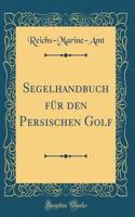 Segelhandbuch FÃ¼r Den Persischen Golf (Classic Reprint)