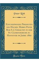 Einundzwanzig Predigten Des Hochw. Herrn Pater Roh S. J. Gehalten in Der St. Clemenskirche Zu Hannover Im Jahre 1860 (Classic Reprint)