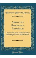 Abriss des Biblischen Aramäisch: Grammatik nach Handschriften Berichtigte Texte Wörterbuch (Classic Reprint)