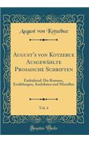 August's Von Kotzebue AusgewÃ¤hlte Prosaische Schriften, Vol. 4: Enthaltend: Die Romane, ErzÃ¤hlungen, Anekdoten Und Miszellen (Classic Reprint): Enthaltend: Die Romane, ErzÃ¤hlungen, Anekdoten Und Miszellen (Classic Reprint)