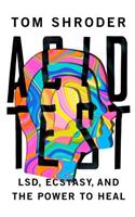 Acid Test: LSD, Ecstasy, and the Power to Heal