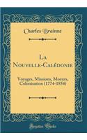 La Nouvelle-CalÃ©donie: Voyages, Missions, Moeurs, Colonisation (1774-1854) (Classic Reprint)