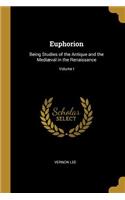 Euphorion: Being Studies of the Antique and the Mediæval in the Renaissance; Volume I