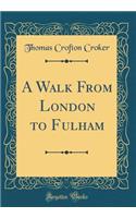 A Walk From London to Fulham (Classic Reprint)