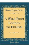 A Walk from London to Fulham (Classic Reprint)