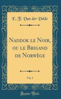 Naddok le Noir, ou le Brigand de Norwège, Vol. 1 (Classic Reprint)