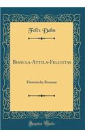 Bissula-Attila-Felicitas: Historische Romane (Classic Reprint)