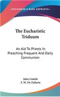 The Eucharistic Triduum: An Aid To Priests In Preaching Frequent And Daily Communion