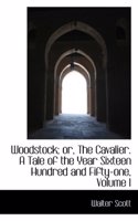 Woodstock; Or, the Cavalier. a Tale of the Year Sixteen Hundred and Fifty-One, Volume I: (English)