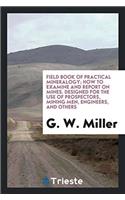 Field Book of Practical Mineralogy; How to Examine and Report on Mines. Designed for the Use of Prospectors, Mining Men, Engineers, and Others